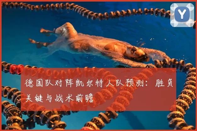 德国队对阵凯尔特人队预测：胜负关键与战术前瞻
